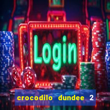 crocodilo dundee 2 filme completo dublado